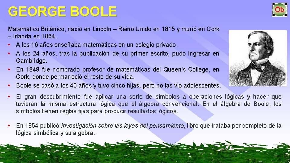 GEORGE BOOLE Matemático Británico, nació en Lincoln – Reino Unido en 1815 y murió