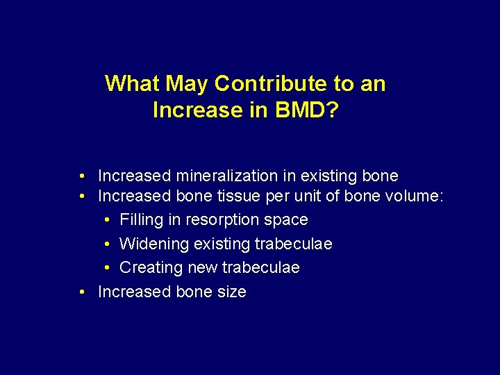 What May Contribute to an Increase in BMD? • Increased mineralization in existing bone