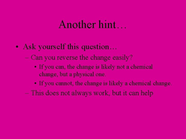 Another hint… • Ask yourself this question… – Can you reverse the change easily?