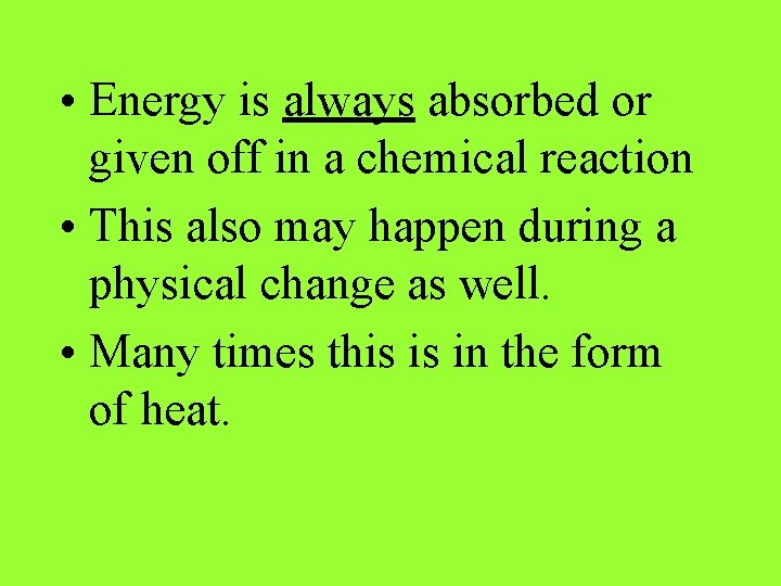  • Energy is always absorbed or given off in a chemical reaction •
