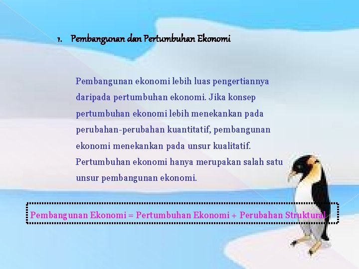 1. Pembangunan dan Pertumbuhan Ekonomi Pembangunan ekonomi lebih luas pengertiannya daripada pertumbuhan ekonomi. Jika