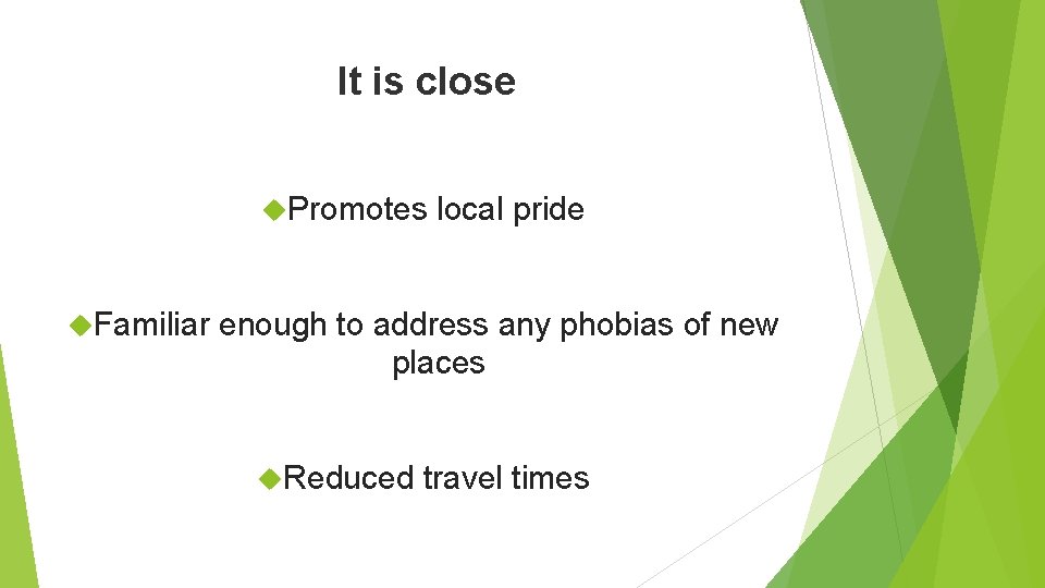 It is close Promotes Familiar local pride enough to address any phobias of new