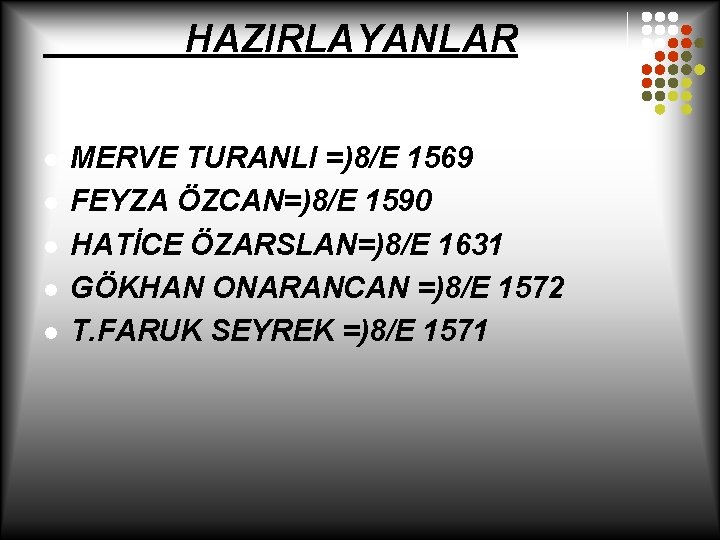 HAZIRLAYANLAR l l l MERVE TURANLI =)8/E 1569 FEYZA ÖZCAN=)8/E 1590 HATİCE ÖZARSLAN=)8/E 1631