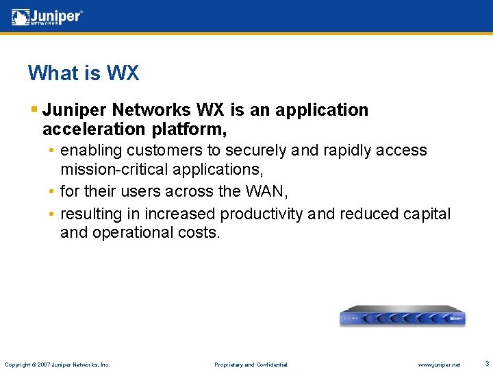 What is WX § Juniper Networks WX is an application acceleration platform, • enabling