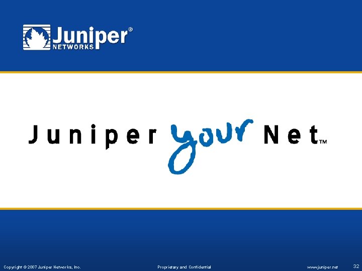 Copyright © 2007 Juniper Networks, Inc. Proprietary and Confidential www. juniper. net 32 