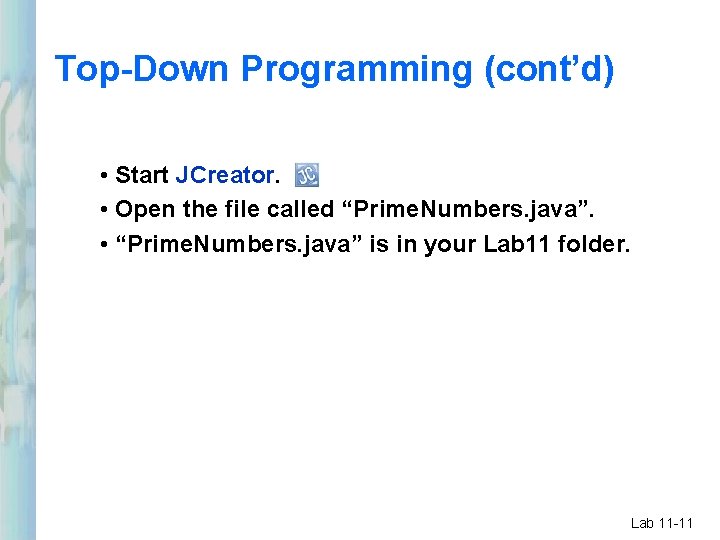 Top-Down Programming (cont’d) • Start JCreator. • Open the file called “Prime. Numbers. java”. Top-Down Programming (cont’d) • Start JCreator. • Open the file called “Prime. Numbers. java”.