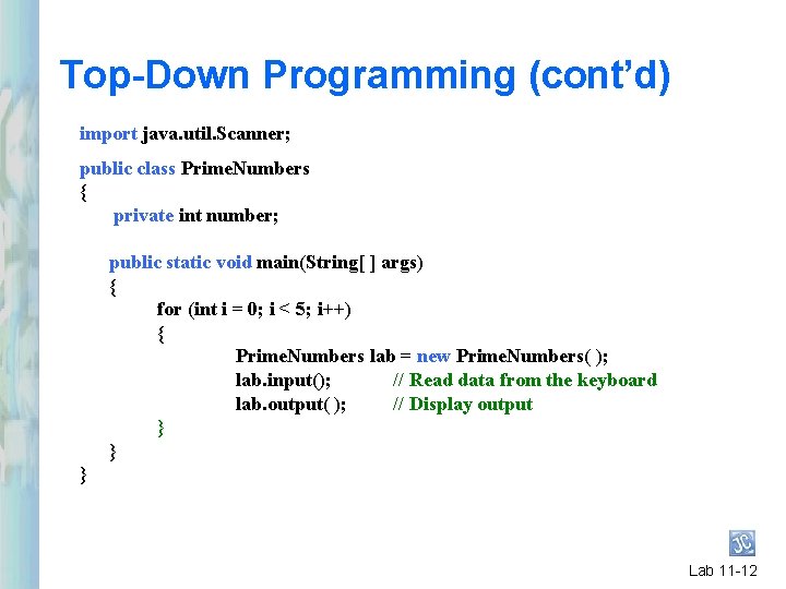 Top-Down Programming (cont’d) import java. util. Scanner; public class Prime. Numbers { private int Top-Down Programming (cont’d) import java. util. Scanner; public class Prime. Numbers { private int