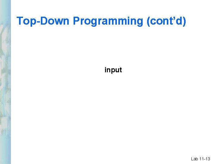 Top-Down Programming (cont’d) input Lab 11 -13 Top-Down Programming (cont’d) input Lab 11 -13