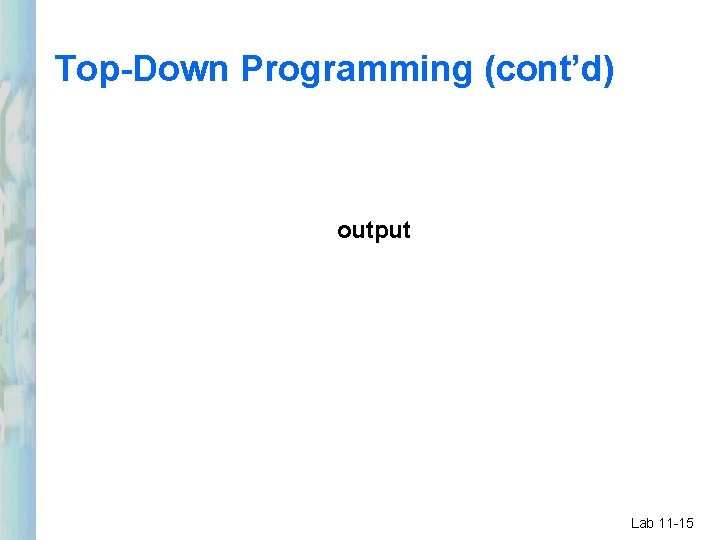 Top-Down Programming (cont’d) output Lab 11 -15 Top-Down Programming (cont’d) output Lab 11 -15