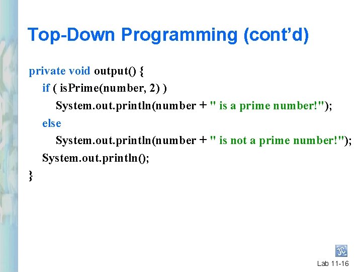 Top-Down Programming (cont’d) private void output() { if ( is. Prime(number, 2) ) System. Top-Down Programming (cont’d) private void output() { if ( is. Prime(number, 2) ) System.