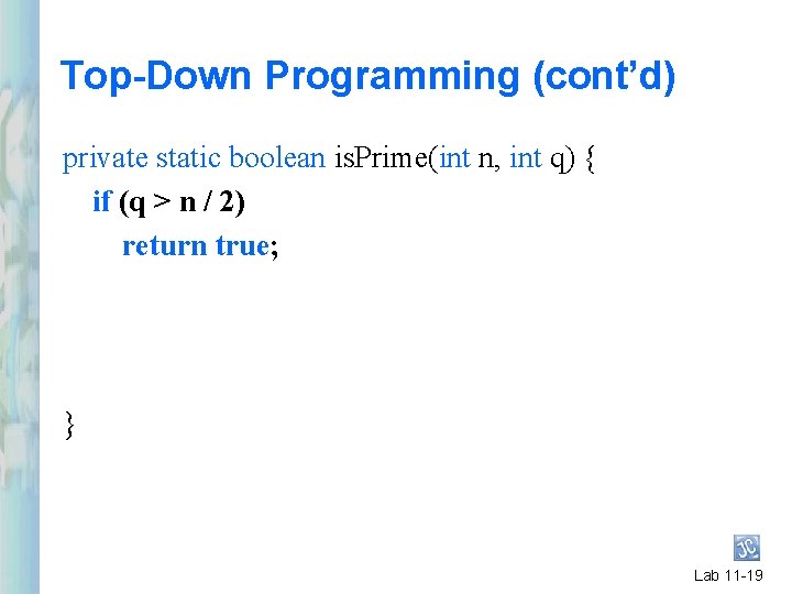 Top-Down Programming (cont’d) private static boolean is. Prime(int n, int q) { if (q Top-Down Programming (cont’d) private static boolean is. Prime(int n, int q) { if (q