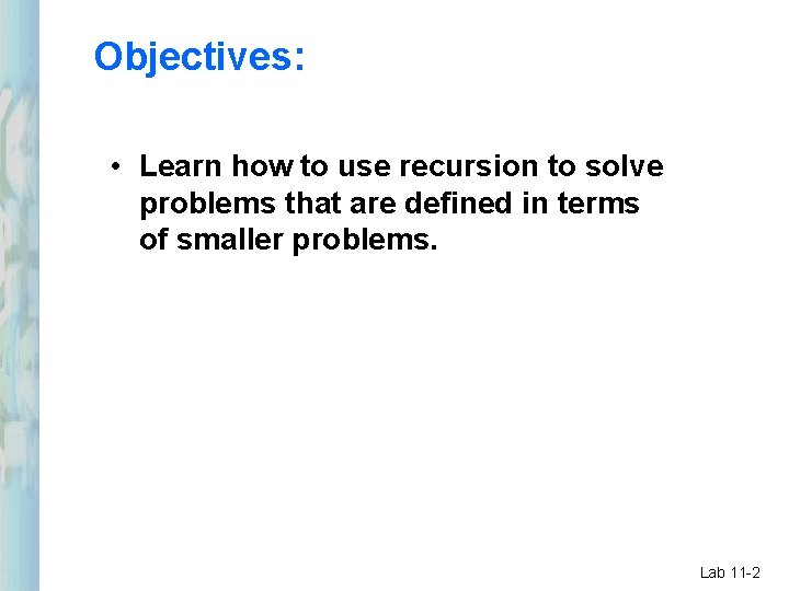 Objectives: • Learn how to use recursion to solve problems that are defined in Objectives: • Learn how to use recursion to solve problems that are defined in