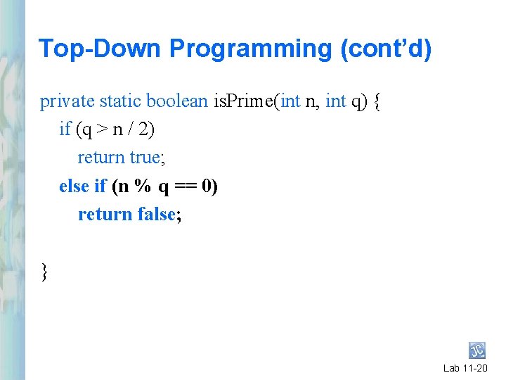 Top-Down Programming (cont’d) private static boolean is. Prime(int n, int q) { if (q Top-Down Programming (cont’d) private static boolean is. Prime(int n, int q) { if (q