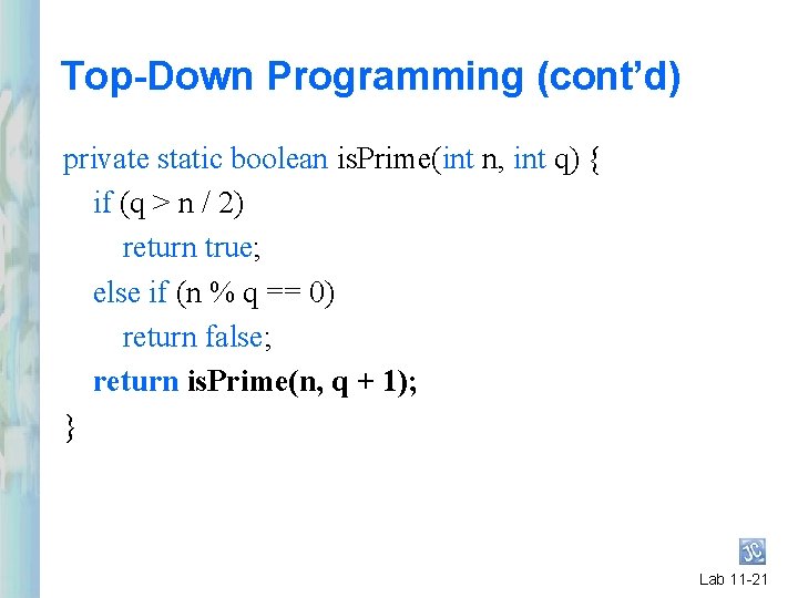 Top-Down Programming (cont’d) private static boolean is. Prime(int n, int q) { if (q Top-Down Programming (cont’d) private static boolean is. Prime(int n, int q) { if (q