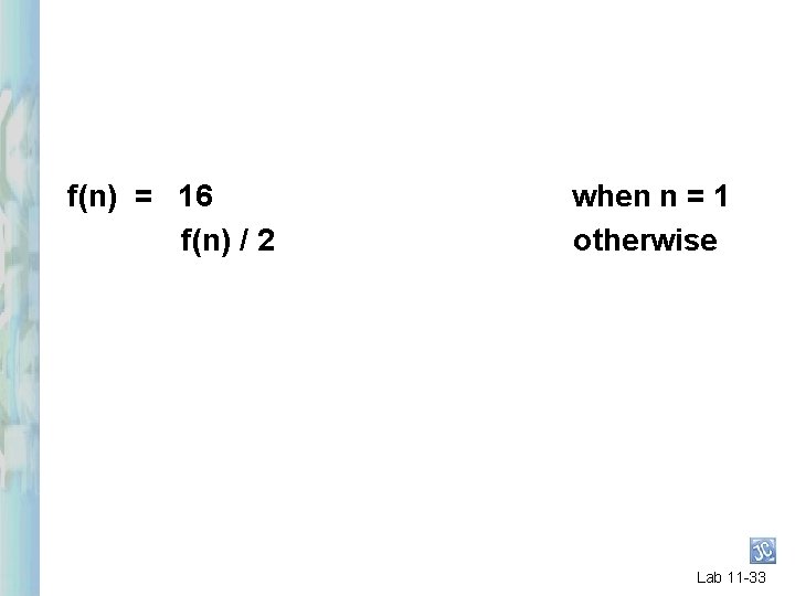 f(n) = 16 f(n) / 2 when n = 1 otherwise Lab 11 -33 f(n) = 16 f(n) / 2 when n = 1 otherwise Lab 11 -33