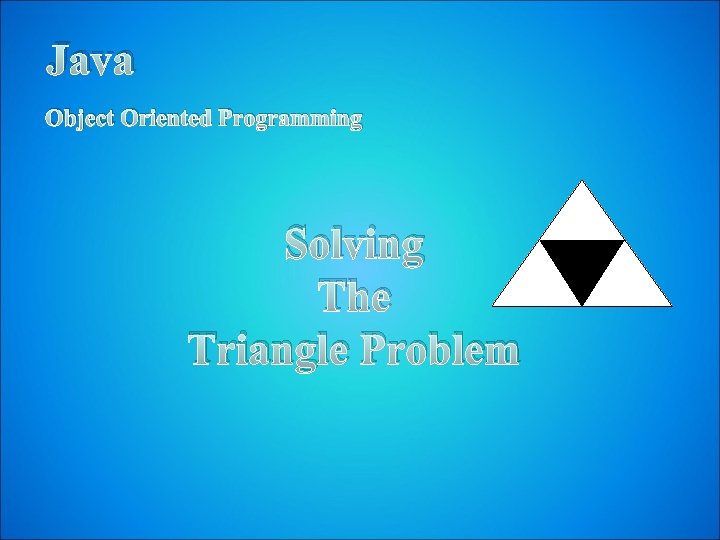 Java Object Oriented Programming Solving The Triangle Problem Java Object Oriented Programming Solving The Triangle Problem