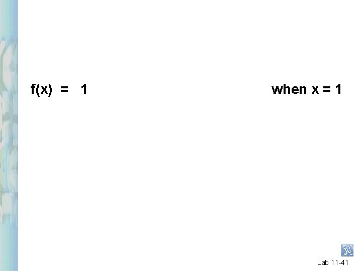f(x) = 1 when x = 1 Lab 11 -41 f(x) = 1 when x = 1 Lab 11 -41