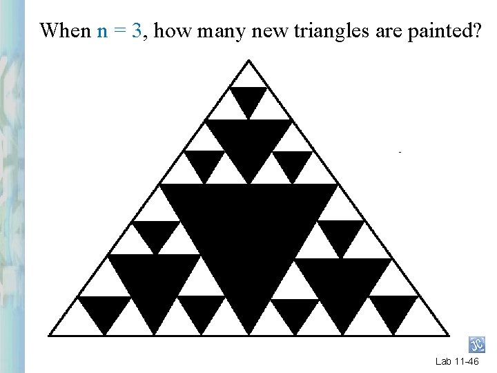 When n = 3, how many new triangles are painted? Lab 11 -46 When n = 3, how many new triangles are painted? Lab 11 -46