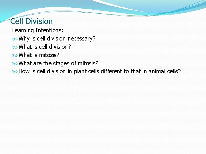 Cell Division Learning Intentions: Why is cell division necessary? What is cell division? What