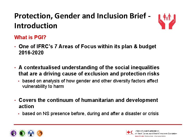 Protection, Gender and Inclusion Brief Introduction What is PGI? • One of IFRC’s 7