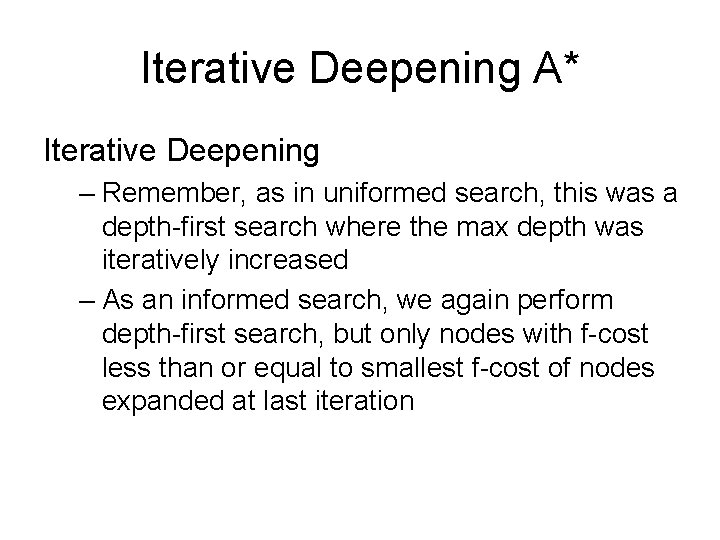 Iterative Deepening A* Iterative Deepening – Remember, as in uniformed search, this was a