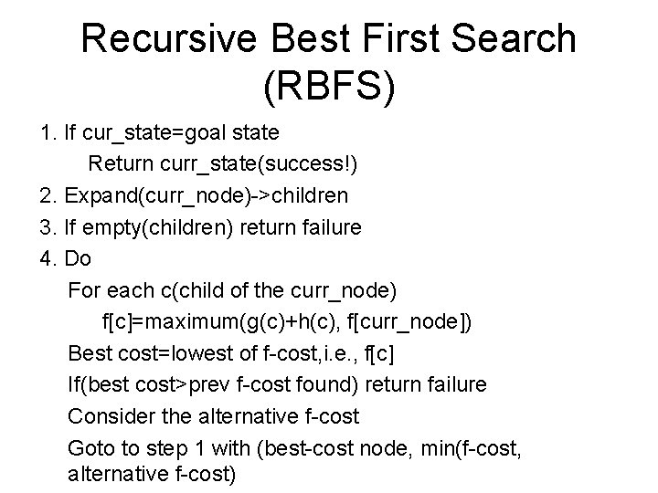 Recursive Best First Search (RBFS) 1. If cur_state=goal state Return curr_state(success!) 2. Expand(curr_node)->children 3.