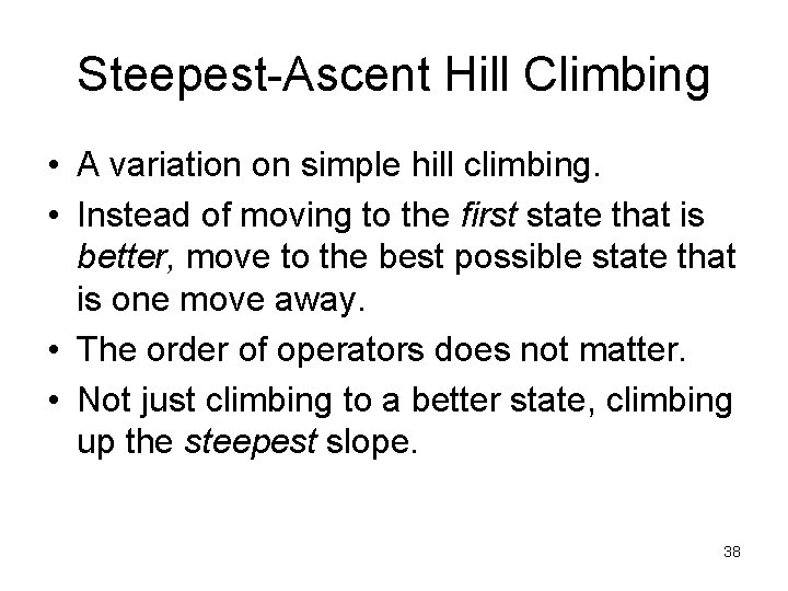 Steepest-Ascent Hill Climbing • A variation on simple hill climbing. • Instead of moving