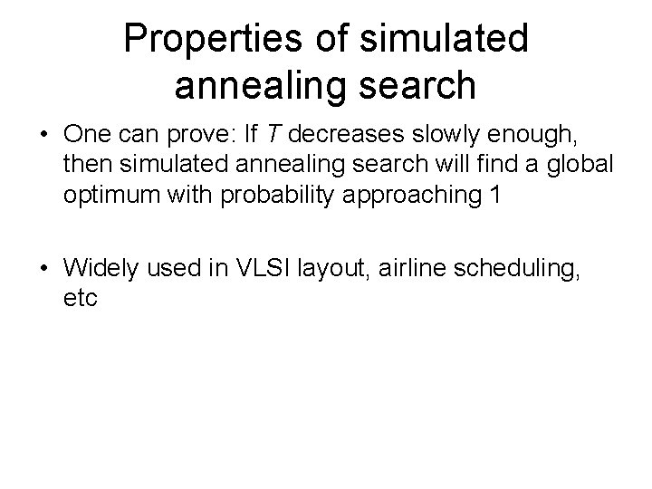 Properties of simulated annealing search • One can prove: If T decreases slowly enough,