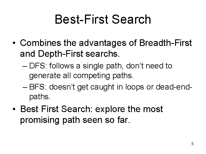 Best-First Search • Combines the advantages of Breadth-First and Depth-First searchs. – DFS: follows