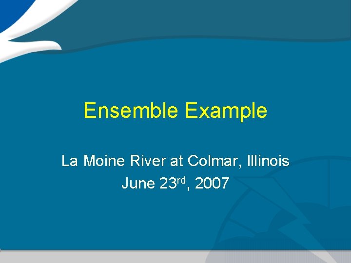 Ensemble Example La Moine River at Colmar, Illinois June 23 rd, 2007 