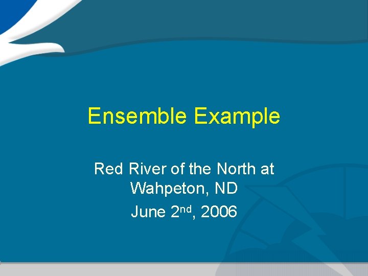 Ensemble Example Red River of the North at Wahpeton, ND June 2 nd, 2006