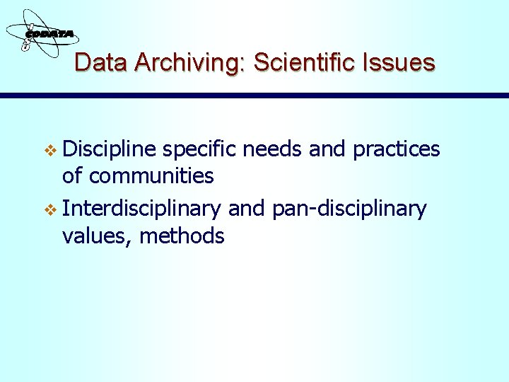 Data Archiving: Scientific Issues v Discipline specific needs and practices of communities v Interdisciplinary