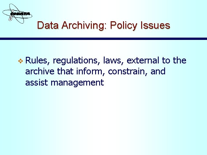 Data Archiving: Policy Issues v Rules, regulations, laws, external to the archive that inform,