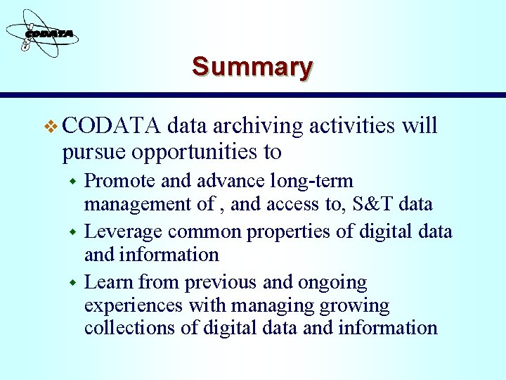 Summary v CODATA data archiving activities will pursue opportunities to w w w Promote