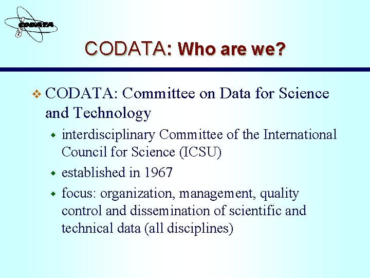 CODATA: Who are we? v CODATA: Committee on Data for Science and Technology w