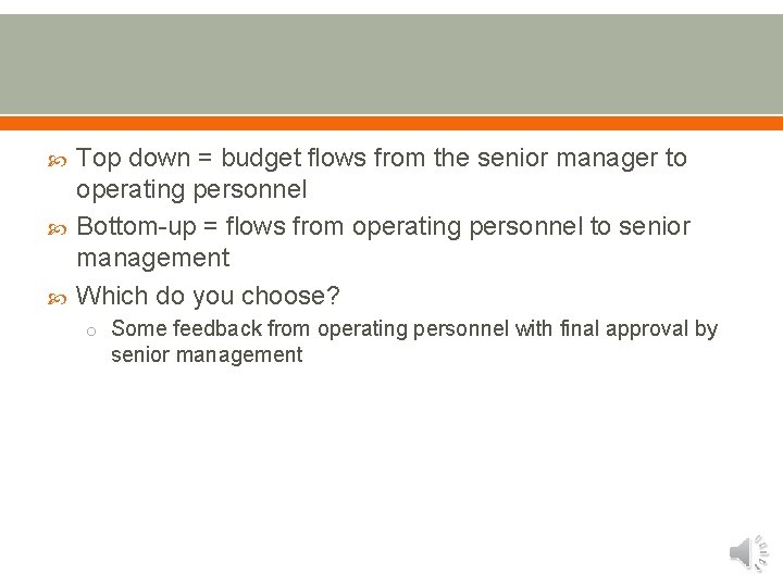  Top down = budget flows from the senior manager to operating personnel Bottom-up