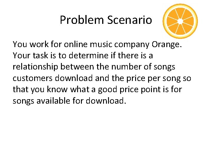 Problem Scenario You work for online music company Orange. Your task is to determine