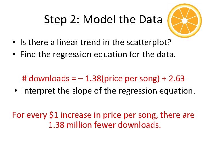 Step 2: Model the Data • Is there a linear trend in the scatterplot?
