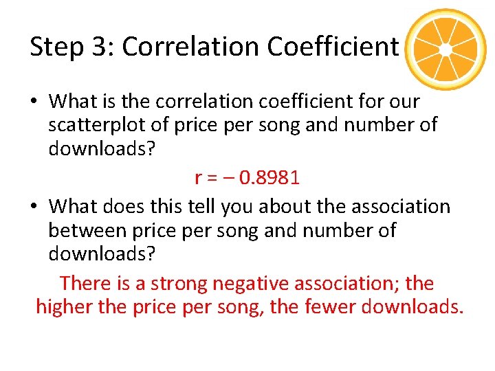 Step 3: Correlation Coefficient • What is the correlation coefficient for our scatterplot of