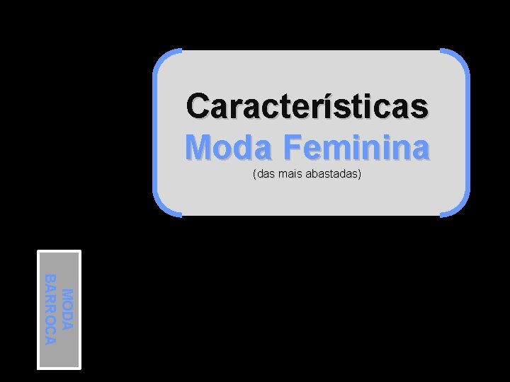 Características Moda Feminina (das mais abastadas) MODA BARROCA 