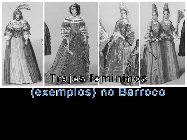 Trajes femininos (exemplos) no Barroco 