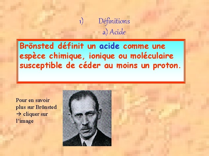 1) Définitions a) Acide Brönsted définit un acide comme une espèce chimique, ionique ou