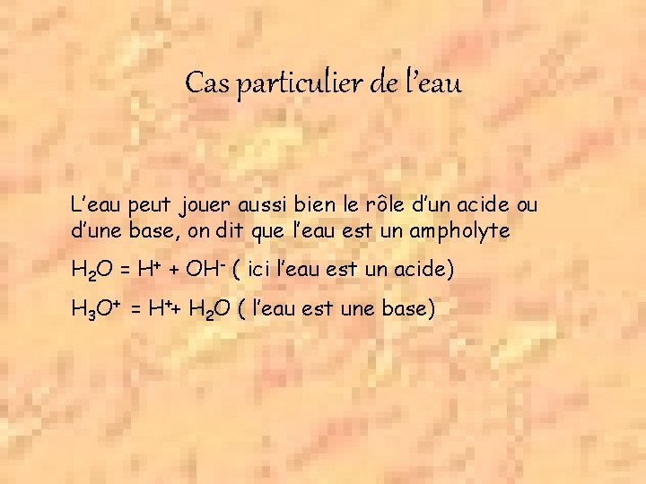 Cas particulier de l’eau L’eau peut jouer aussi bien le rôle d’un acide ou