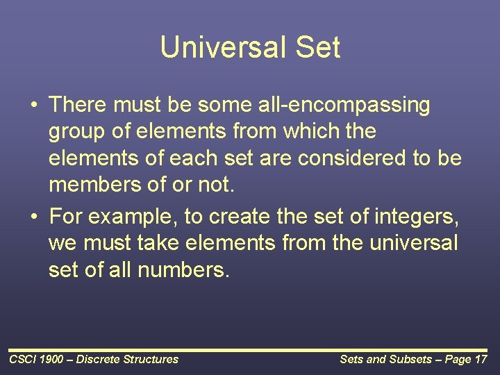 Universal Set • There must be some all-encompassing group of elements from which the