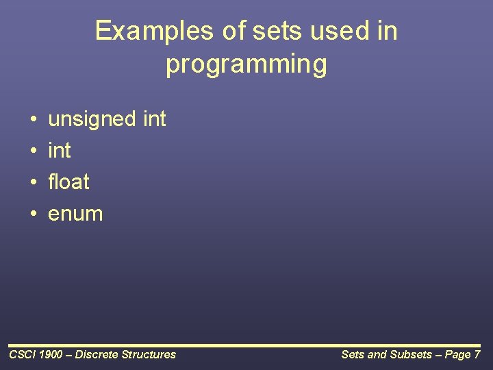 Examples of sets used in programming • • unsigned int float enum CSCI 1900