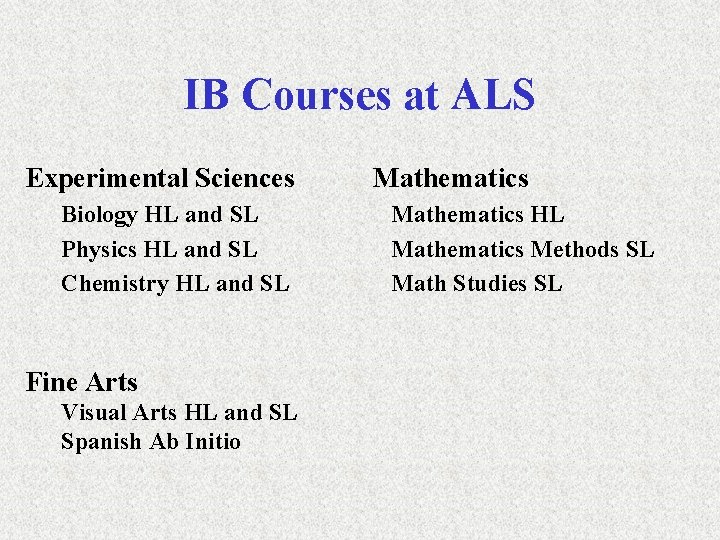 IB Courses at ALS Experimental Sciences Biology HL and SL Physics HL and SL