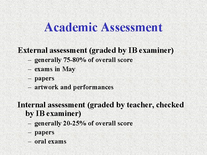 Academic Assessment External assessment (graded by IB examiner) – – generally 75 -80% of