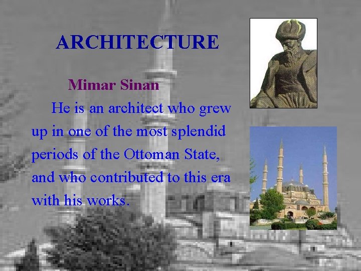 ARCHITECTURE Mimar Sinan He is an architect who grew up in one of the