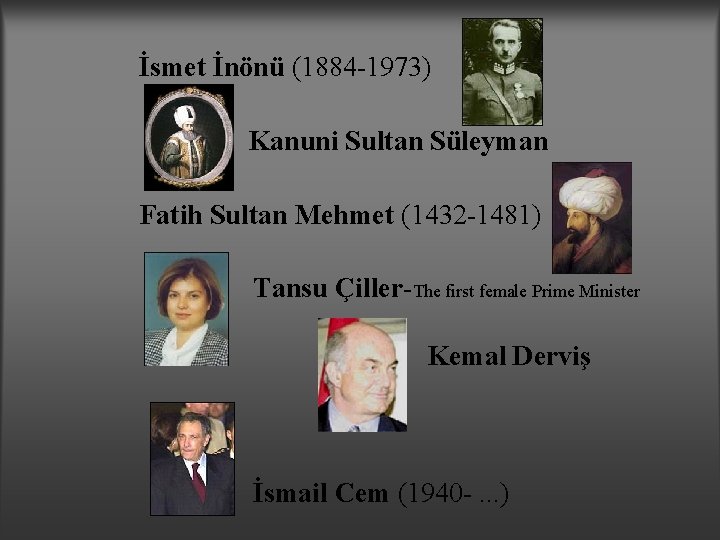 İsmet İnönü (1884 -1973) Kanuni Sultan Süleyman Fatih Sultan Mehmet (1432 -1481) Tansu Çiller-The