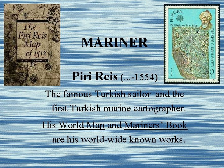 MARINER Piri Reis (. . . -1554) The famous Turkish sailor and the first